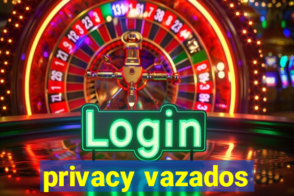 privacy vazados